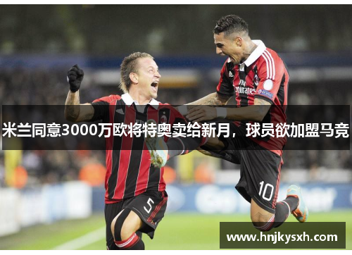 米兰同意3000万欧将特奥卖给新月，球员欲加盟马竞