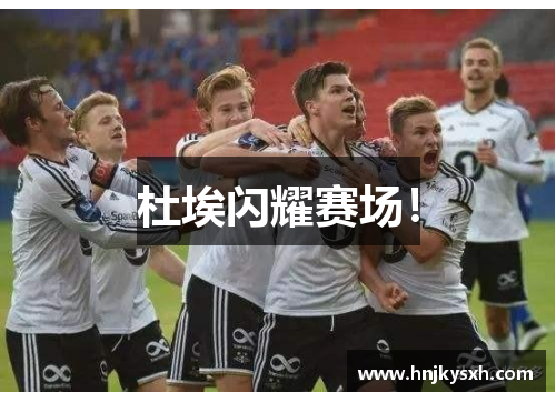 杜埃闪耀赛场！